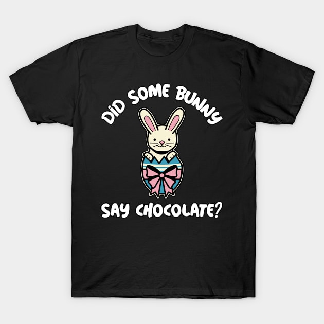 Did Some Bunny Say Chocolate Easter Egg T-Shirt by Mothtopia